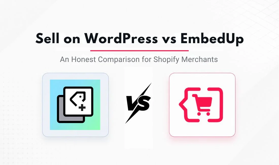 Sell on WordPress vs EmbedUp: An Honest Comparison for Shopify Merchants
